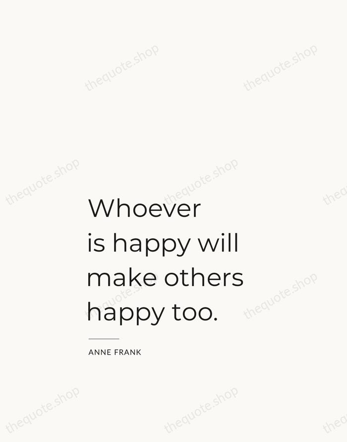 Whoever is happy will make others happy too. — Anne Frank — Studio Left