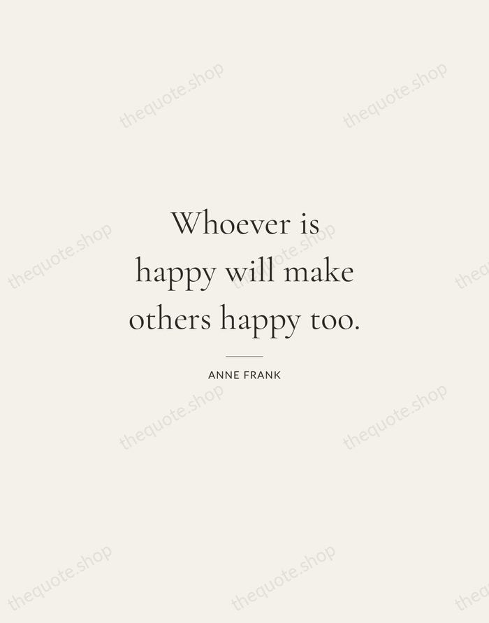 Whoever is happy will make others happy too. — Anne Frank — Gallery Rule