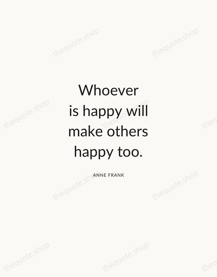 Whoever is happy will make others happy too. — Anne Frank — Modern Sans Calm