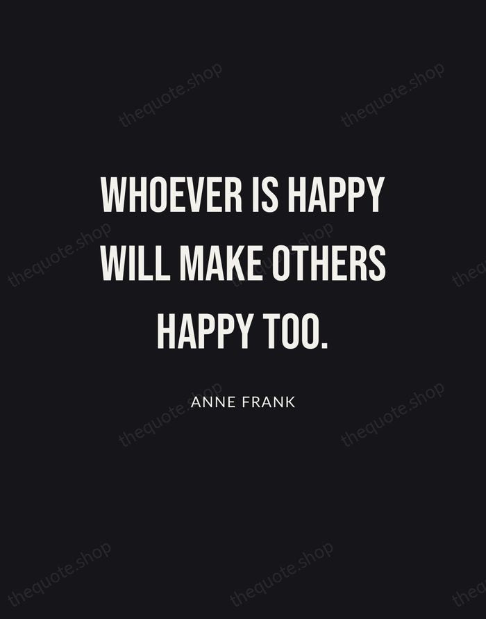 Whoever is happy will make others happy too. — Anne Frank | Printable Wall Art — Poster Condensed