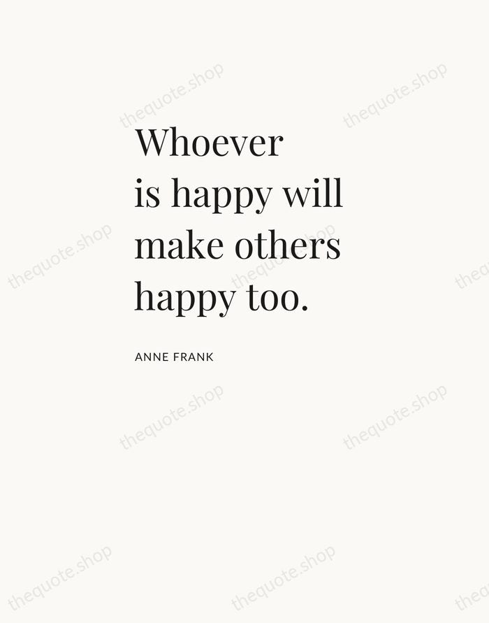 Whoever is happy will make others happy too. — Anne Frank — Asymmetric Left