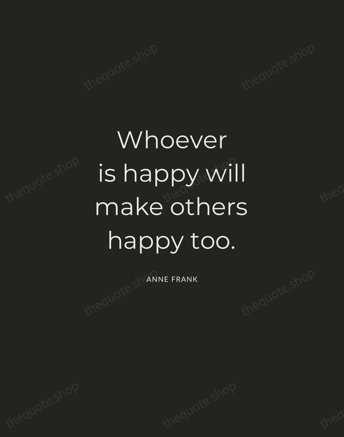 Whoever is happy will make others happy too. — Anne Frank — Charcoal Sans