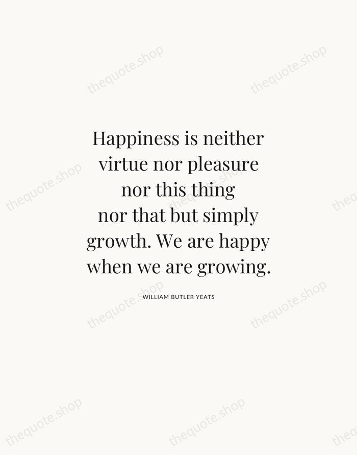 Happiness is neither virtue nor pleasure nor this thing nor that but… — William Butler Yeats | Printable Wall Art — Atelier Serif