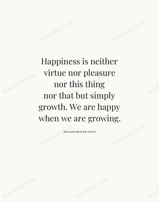 Happiness is neither virtue nor pleasure nor this thing nor that but… — William Butler Yeats | Printable Wall Art — Atelier Serif