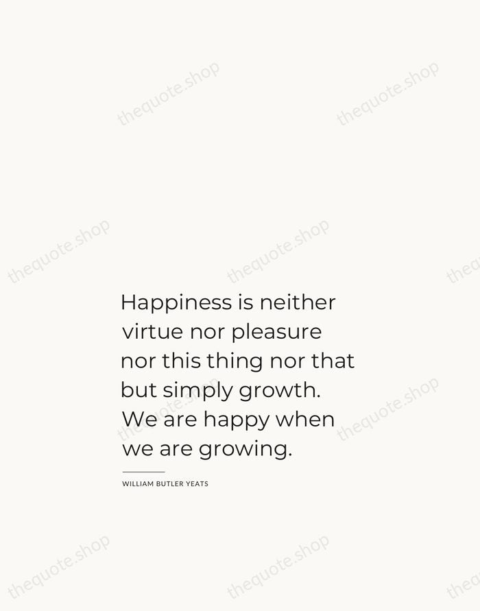 Happiness is neither virtue nor pleasure nor this thing nor that but… — William Butler Yeats — Studio Left