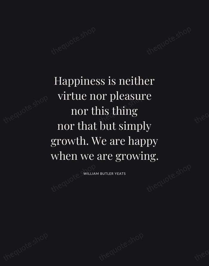 Happiness is neither virtue nor pleasure nor this thing nor that but… — William Butler Yeats | Printable Wall Art — Midnight Serif