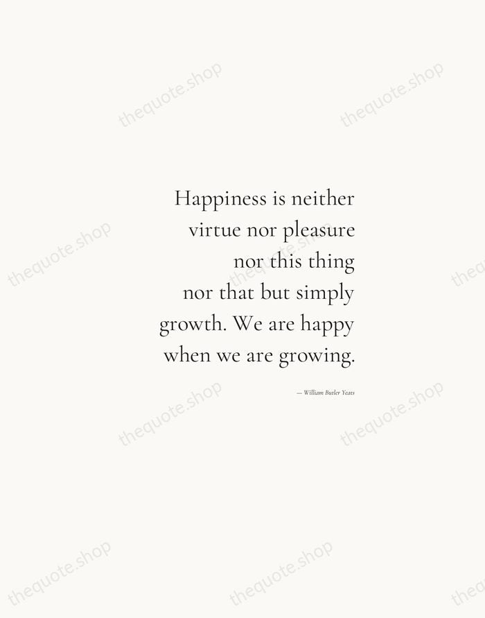 Happiness is neither virtue nor pleasure nor this thing nor that but… — William Butler Yeats — Soft Serif Right