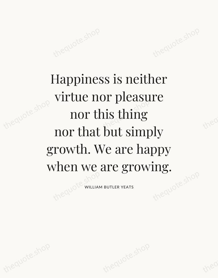 Happiness is neither virtue nor pleasure nor this thing nor that but… — William Butler Yeats — Statement Serif