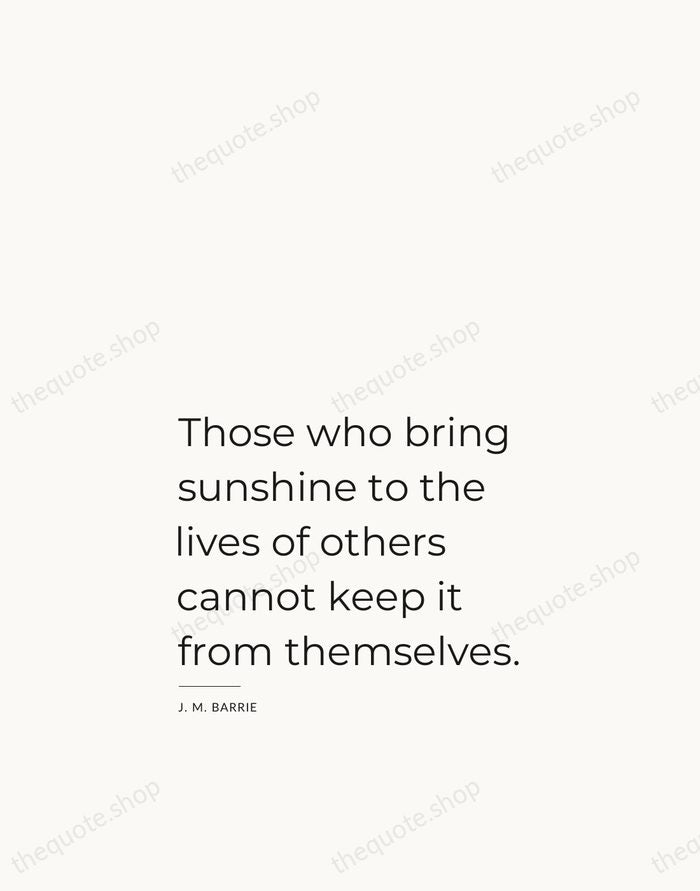 Those who bring sunshine to the lives of others cannot keep it… — J. M. Barrie — Studio Left