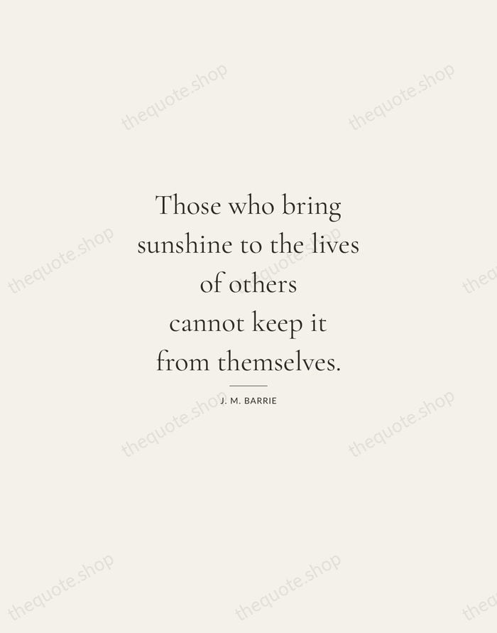 Those who bring sunshine to the lives of others cannot keep it… — J. M. Barrie — Gallery Rule