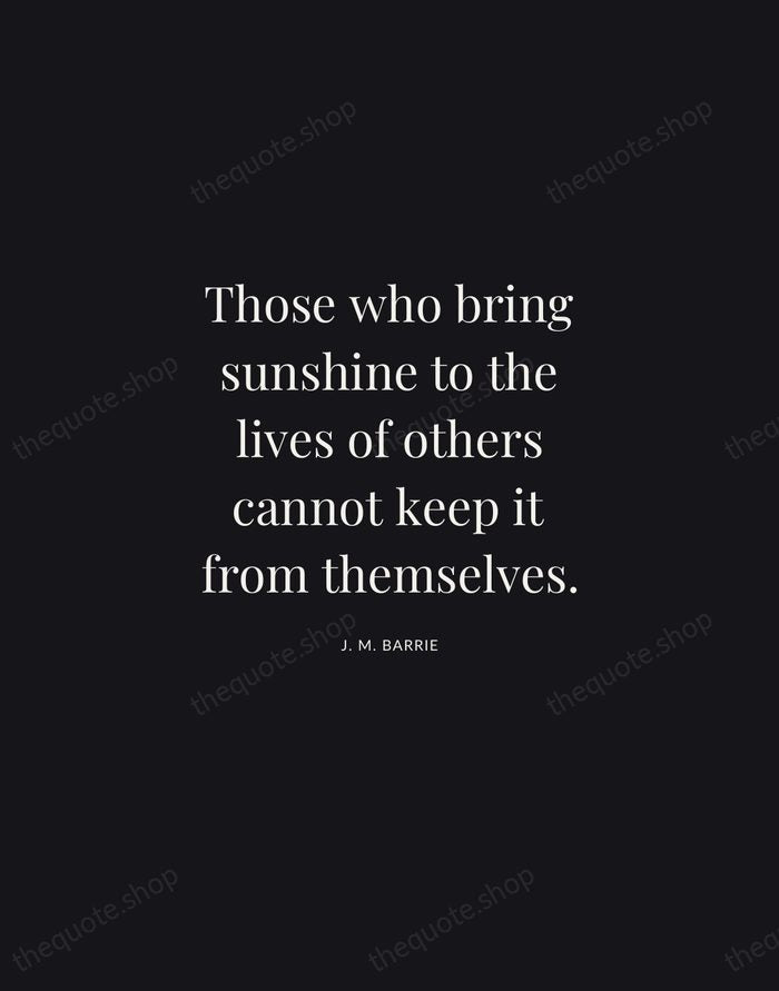 Those who bring sunshine to the lives of others cannot keep it… — J. M. Barrie | Printable Wall Art — Midnight Serif