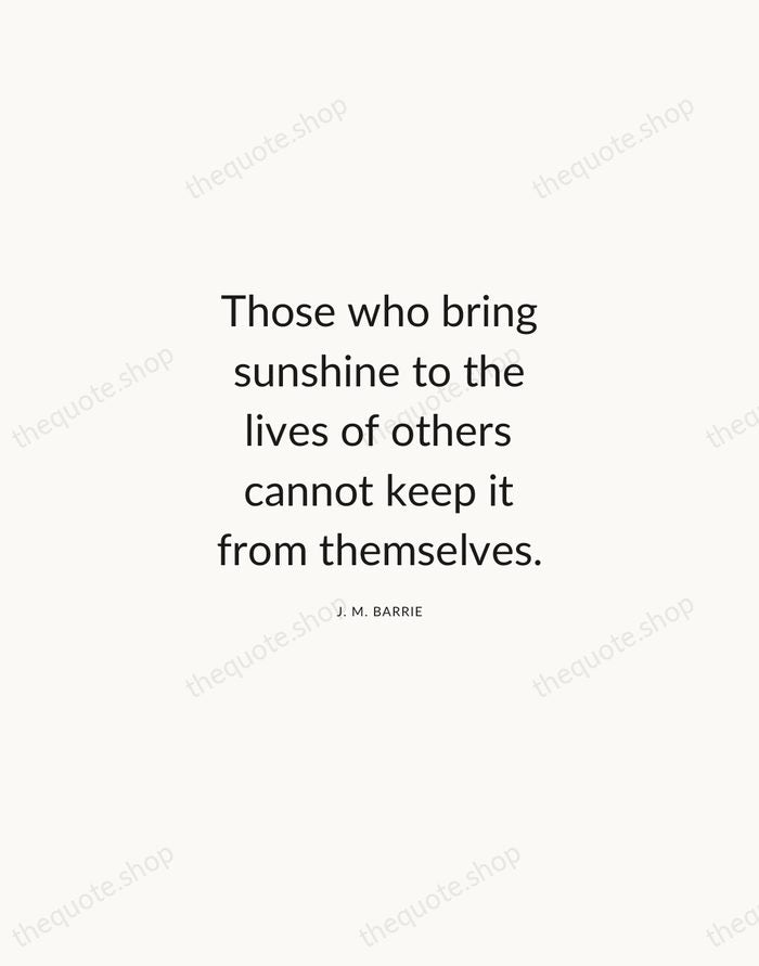 Those who bring sunshine to the lives of others cannot keep it… — J. M. Barrie — Modern Sans Calm