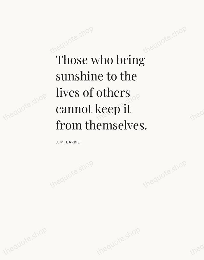 Those who bring sunshine to the lives of others cannot keep it… — J. M. Barrie — Asymmetric Left