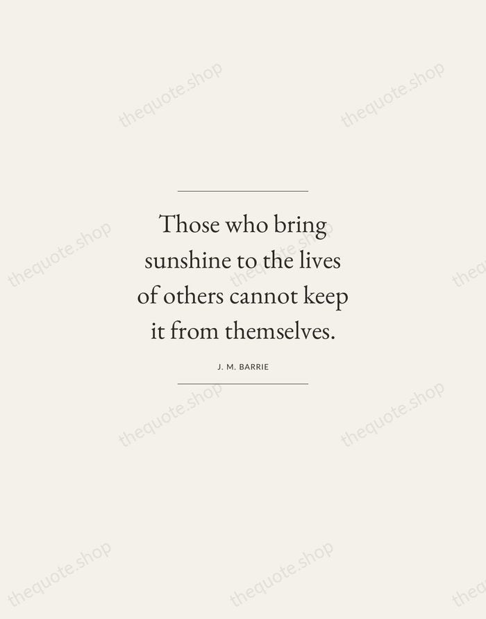 Those who bring sunshine to the lives of others cannot keep it… — J. M. Barrie — Gallery Frame