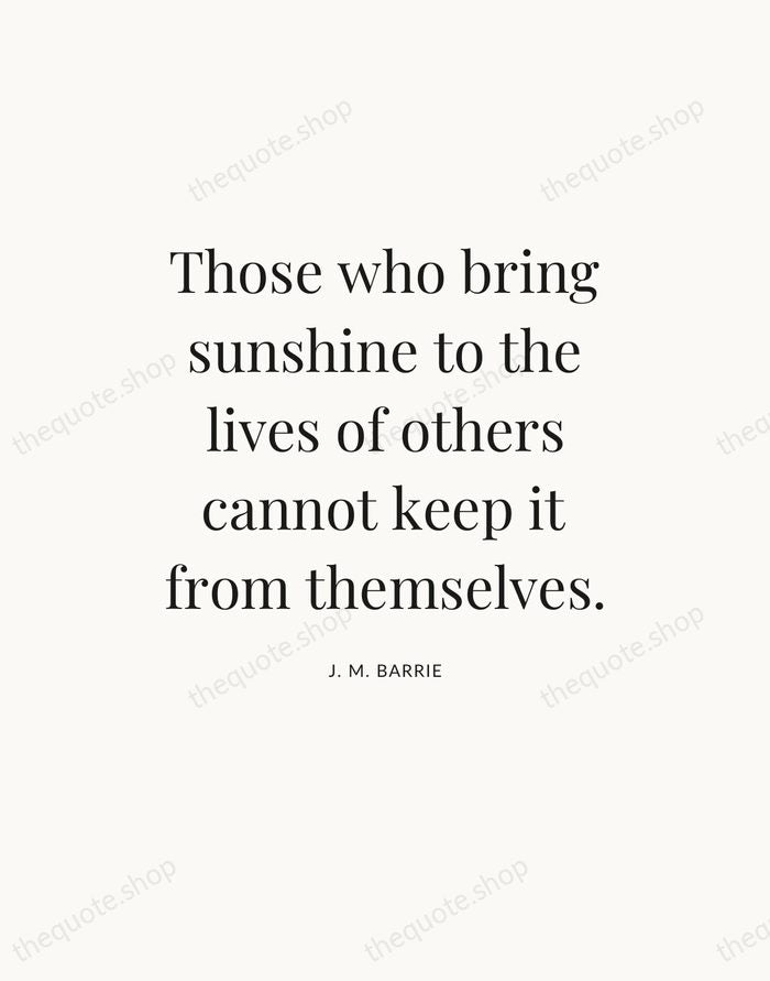 Those who bring sunshine to the lives of others cannot keep it… — J. M. Barrie — Statement Serif