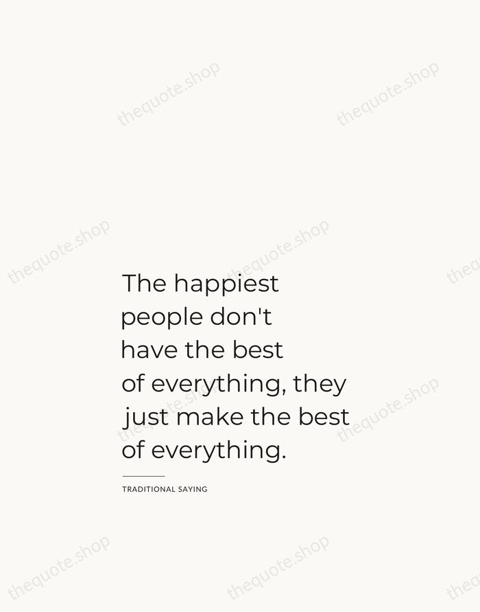 The happiest people don't have the best of everything, they just make… — Traditional Saying — Studio Left
