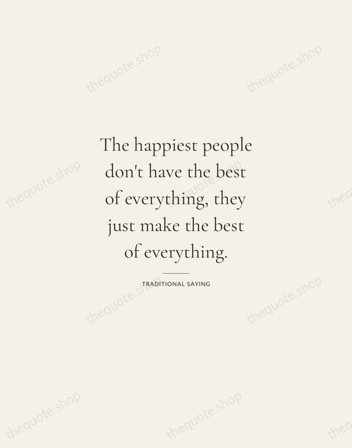 The happiest people don't have the best of everything, they just make… — Traditional Saying — Gallery Rule