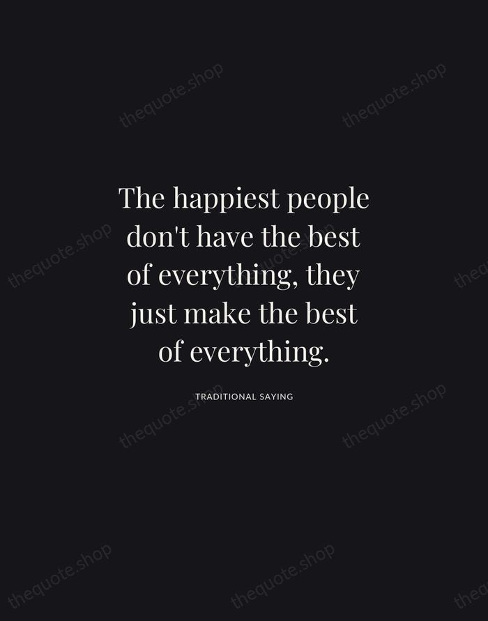 The happiest people don't have the best of everything, they just make… — Traditional Saying | Printable Wall Art — Midnight Serif