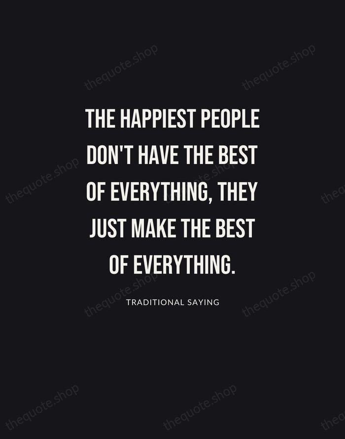 The happiest people don't have the best of everything, they just make… — Traditional Saying | Printable Wall Art — Poster Condensed