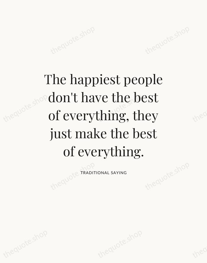 The happiest people don't have the best of everything, they just make… — Traditional Saying — Statement Serif