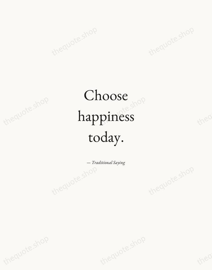 Choose happiness today. — Traditional Saying — Quiet Garamond