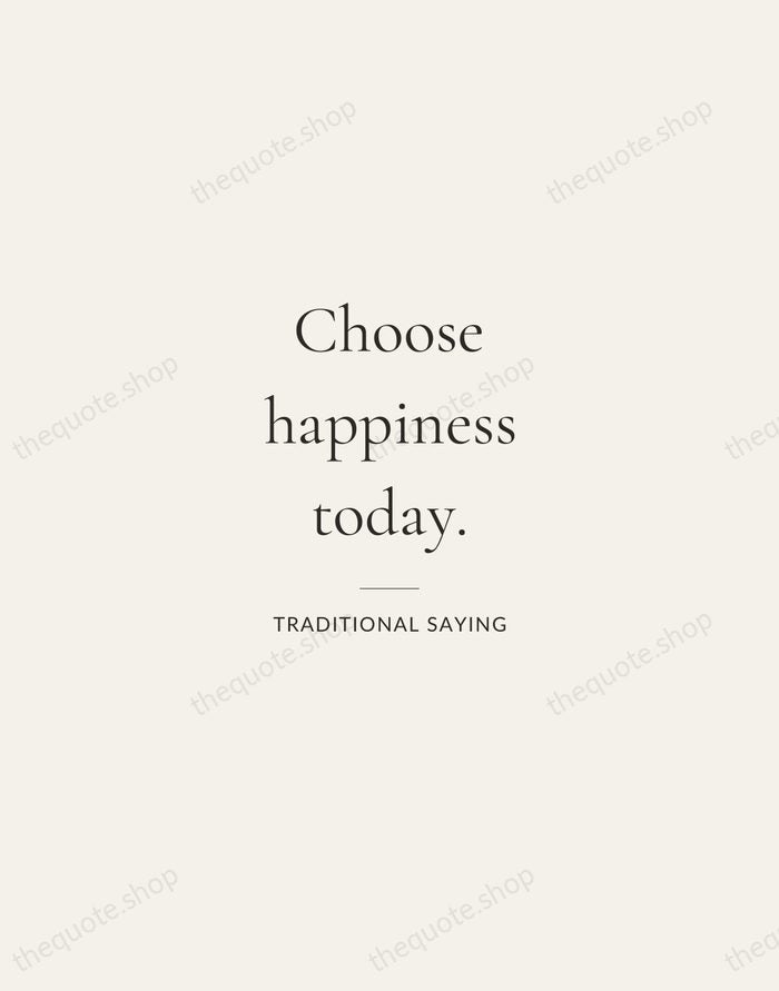 Choose happiness today. — Traditional Saying — Gallery Rule