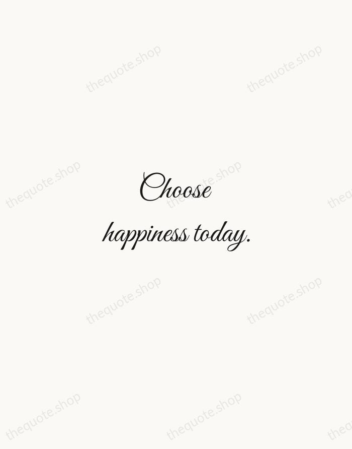 Choose happiness today. — Traditional Saying — Script Whisper