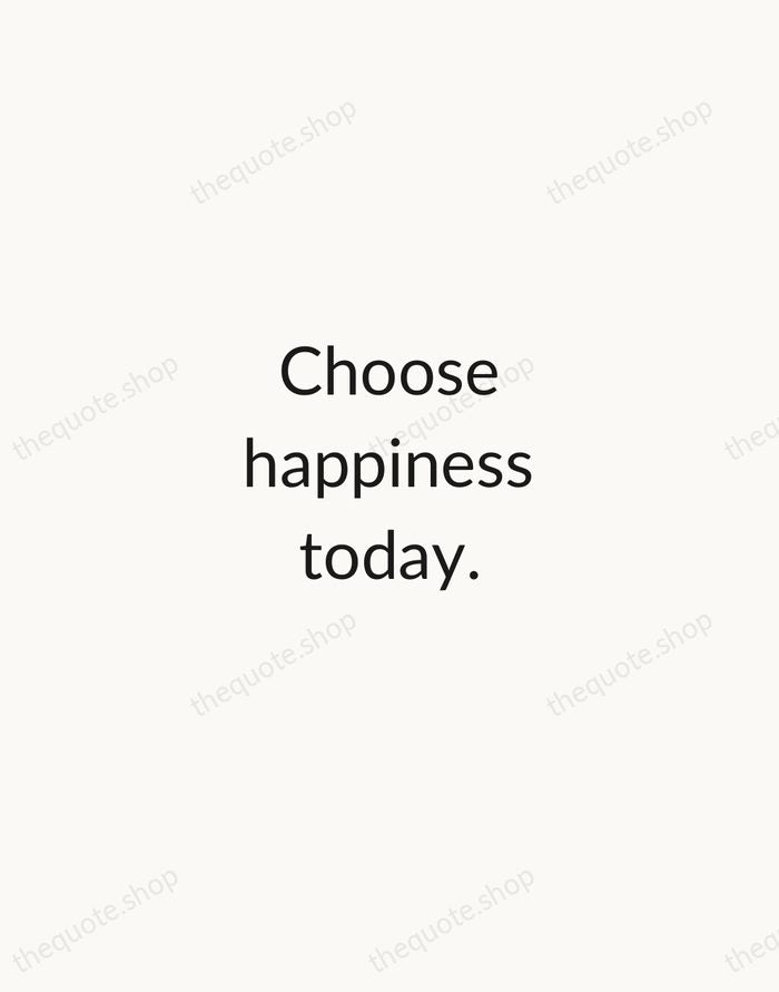 Choose happiness today. — Traditional Saying — Minimal Unsigned