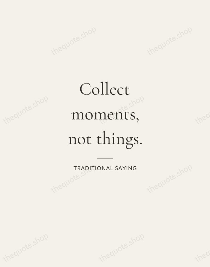 Collect moments, not things. — Traditional Saying — Gallery Rule