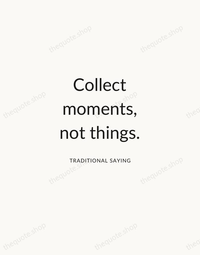 Collect moments, not things. — Traditional Saying — Modern Sans Calm