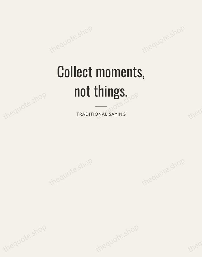 Collect moments, not things. — Traditional Saying — Letterpress Caps
