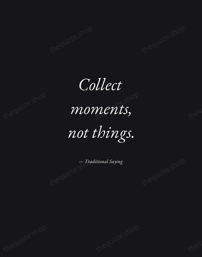 Collect moments, not things. — Traditional Saying — Manuscript Italic