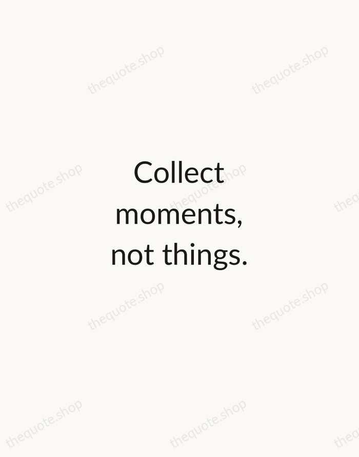 Collect moments, not things. — Traditional Saying — Minimal Unsigned