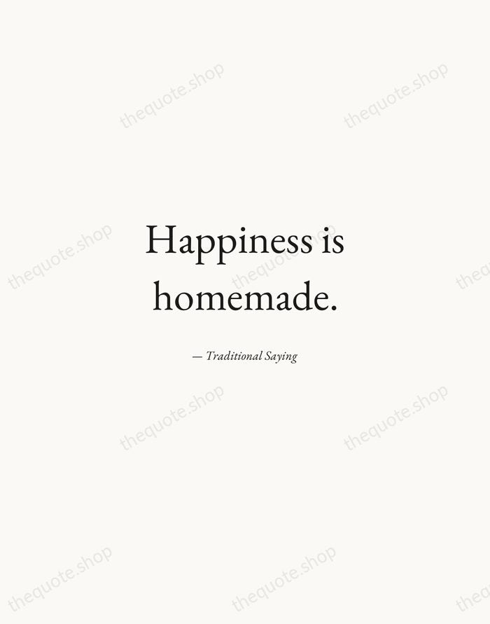 Happiness is homemade. — Traditional Saying — Quiet Garamond