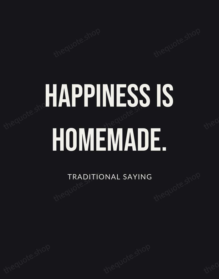 Happiness is homemade. — Traditional Saying | Printable Wall Art — Poster Condensed