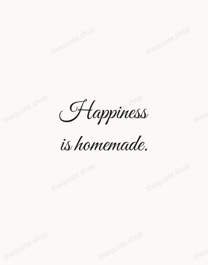 Happiness is homemade. — Traditional Saying — Script Whisper