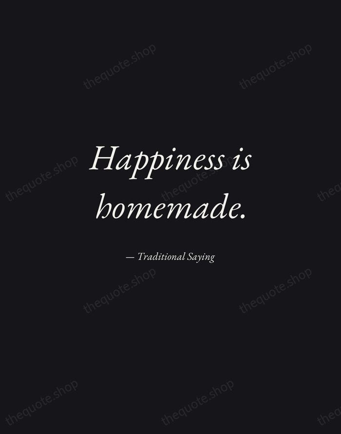 Happiness is homemade. — Traditional Saying — Manuscript Italic