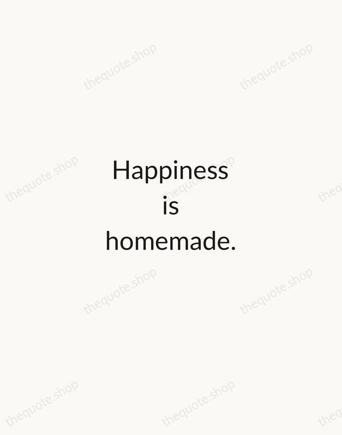 Happiness is homemade. — Traditional Saying — Minimal Unsigned