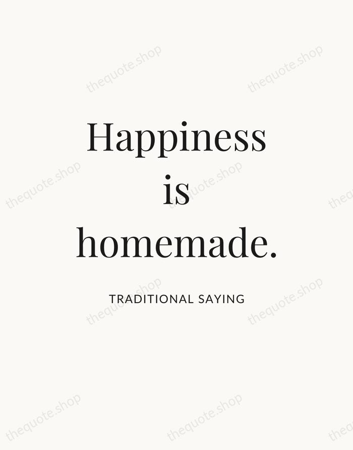 Happiness is homemade. — Traditional Saying — Statement Serif