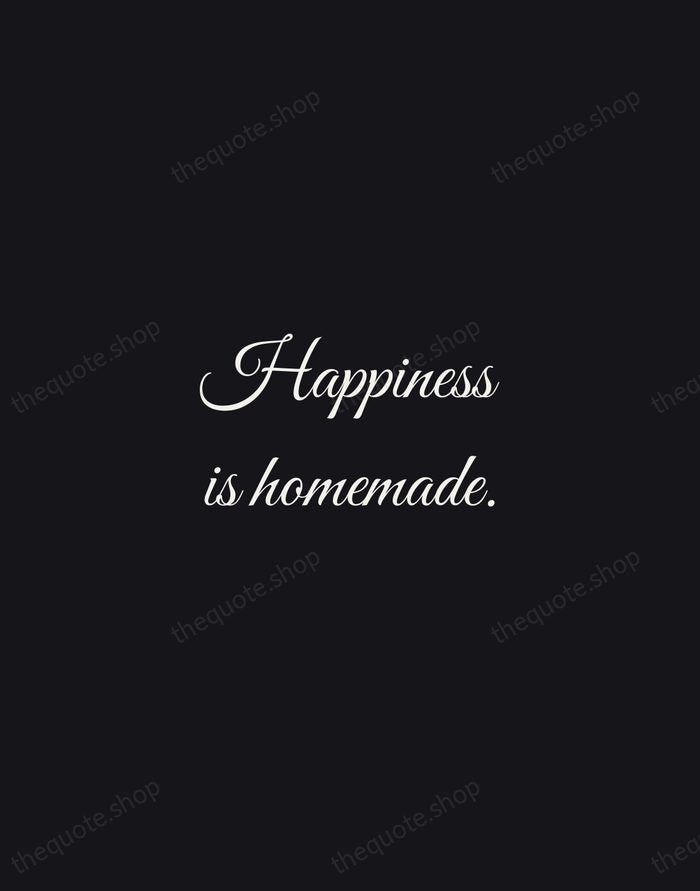Happiness is homemade. — Traditional Saying — Night Script