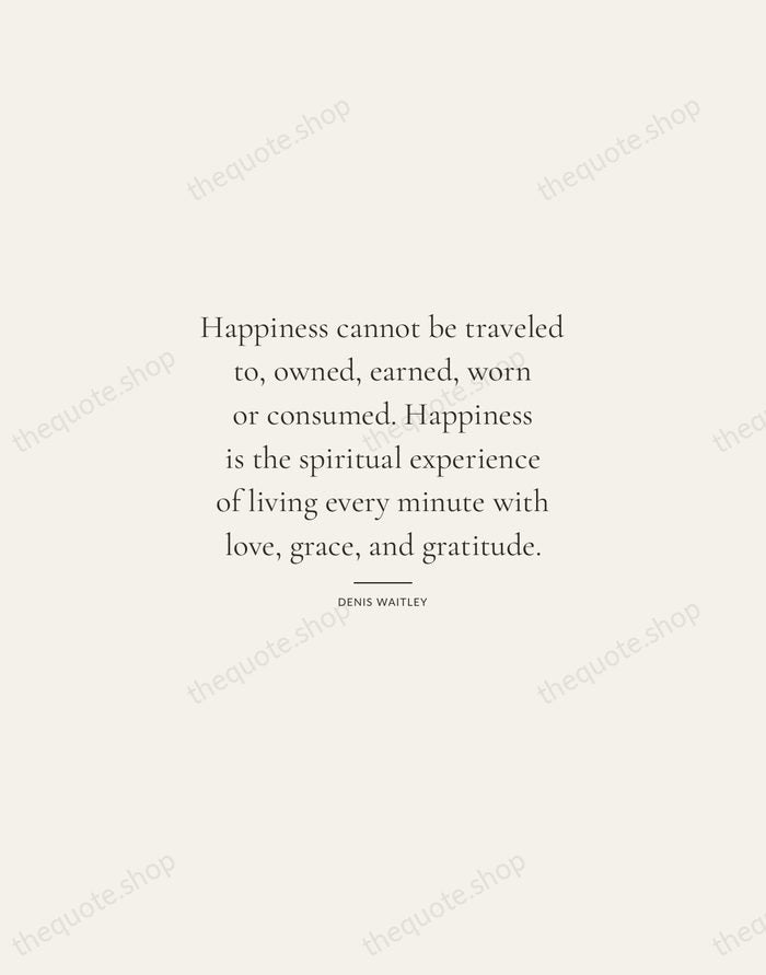 Happiness cannot be traveled to, owned, earned, worn or consumed. Happiness is… — Denis Waitley — Gallery Rule