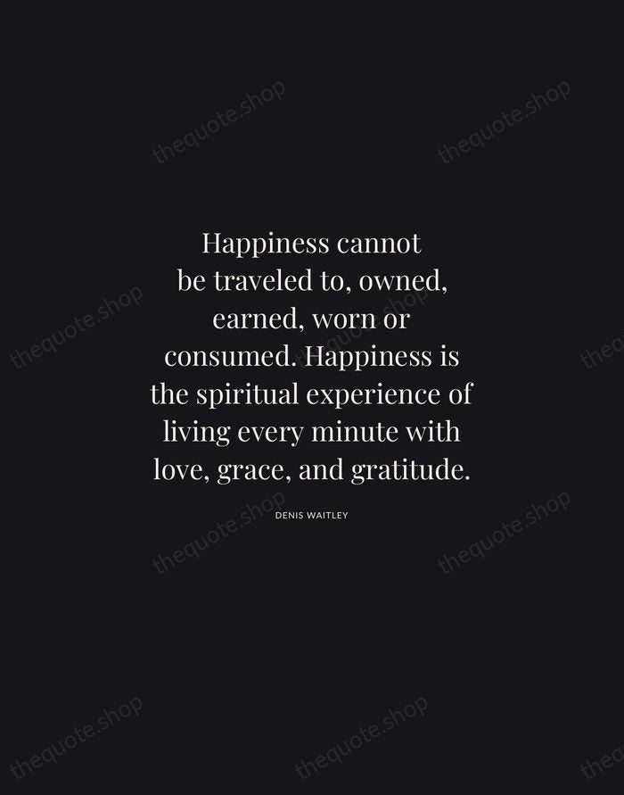 Happiness cannot be traveled to, owned, earned, worn or consumed. Happiness is… — Denis Waitley | Printable Wall Art — Midnight Serif