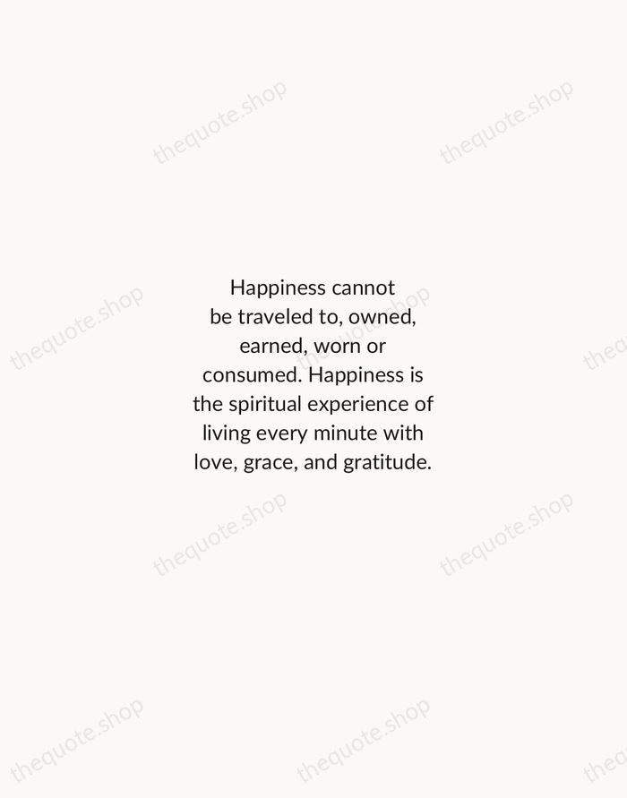 Happiness cannot be traveled to, owned, earned, worn or consumed. Happiness is… — Denis Waitley — Minimal Unsigned