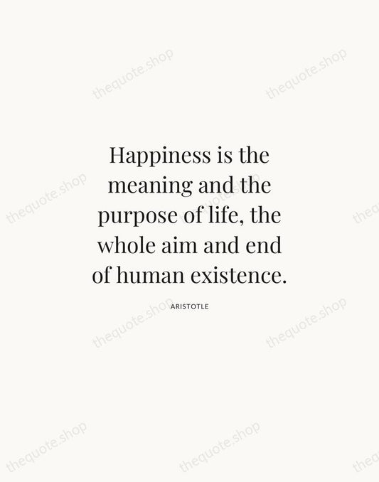 Happiness is the meaning and the purpose of life, the whole aim… — Aristotle | Printable Wall Art — Atelier Serif