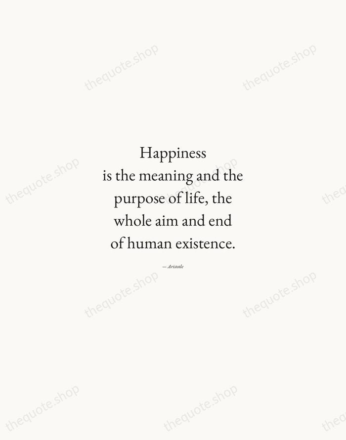 Happiness is the meaning and the purpose of life, the whole aim… — Aristotle — Quiet Garamond