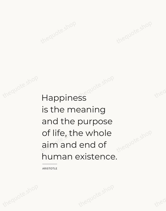 Happiness is the meaning and the purpose of life, the whole aim… — Aristotle — Studio Left