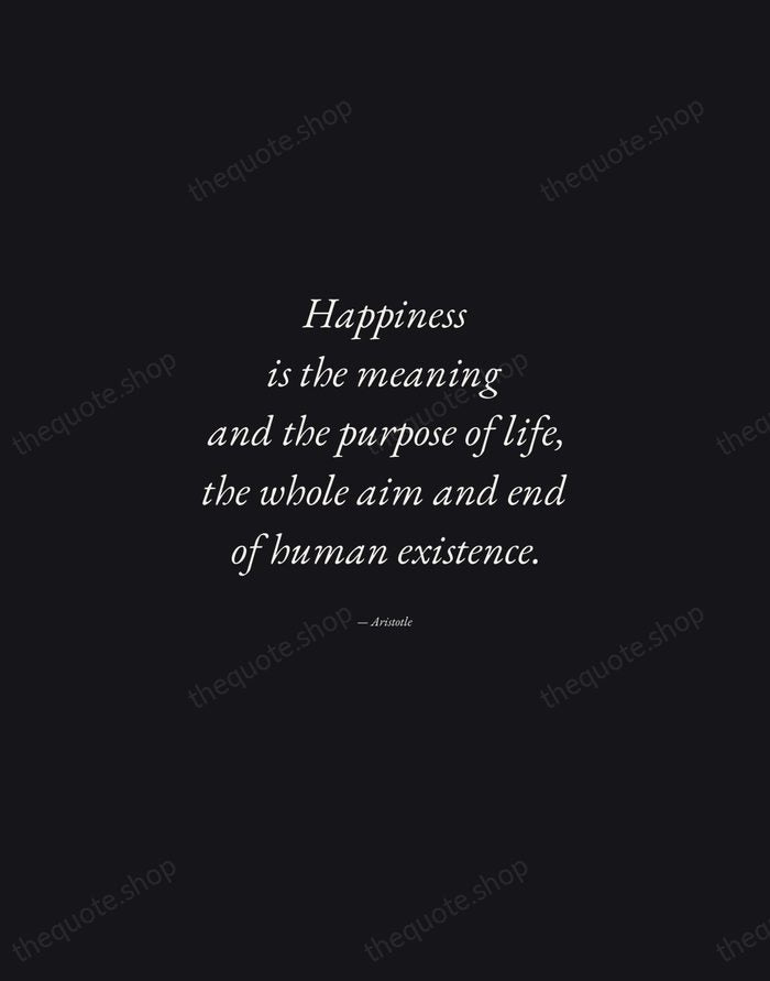Happiness is the meaning and the purpose of life, the whole aim… — Aristotle — Manuscript Italic