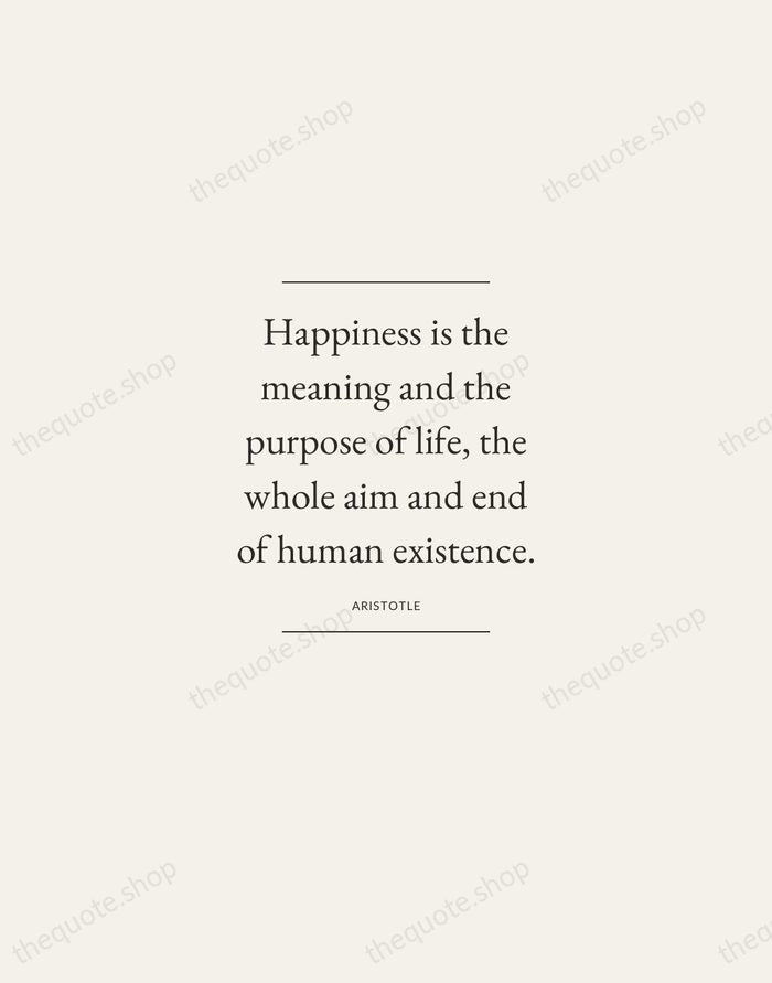Happiness is the meaning and the purpose of life, the whole aim… — Aristotle — Gallery Frame