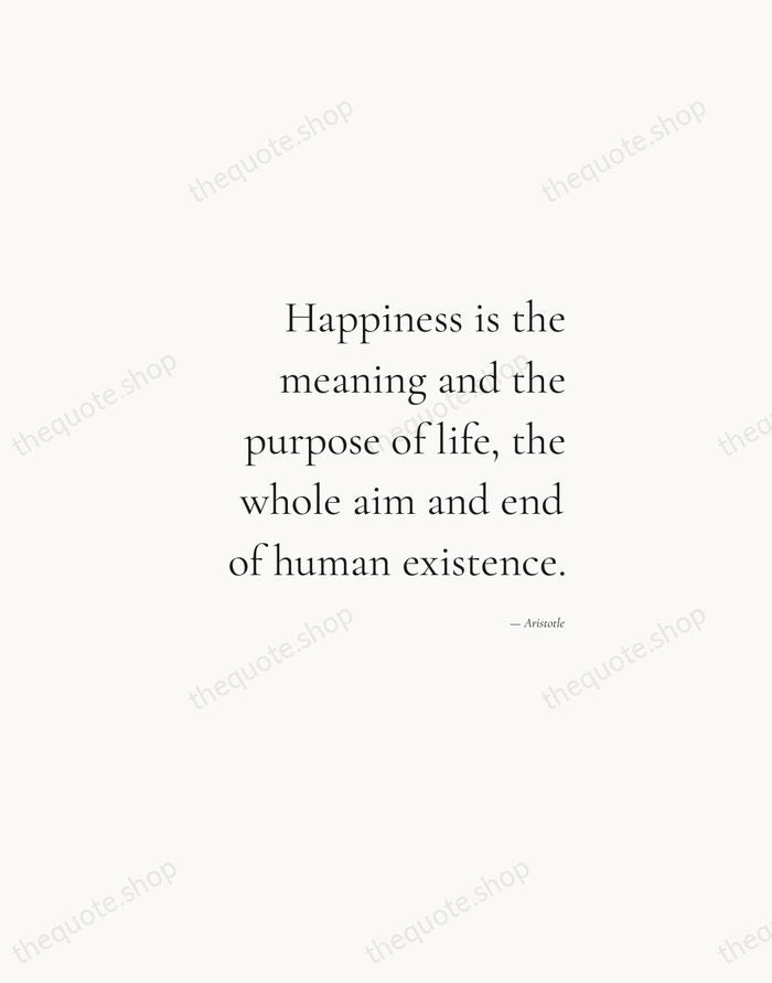 Happiness is the meaning and the purpose of life, the whole aim… — Aristotle — Soft Serif Right