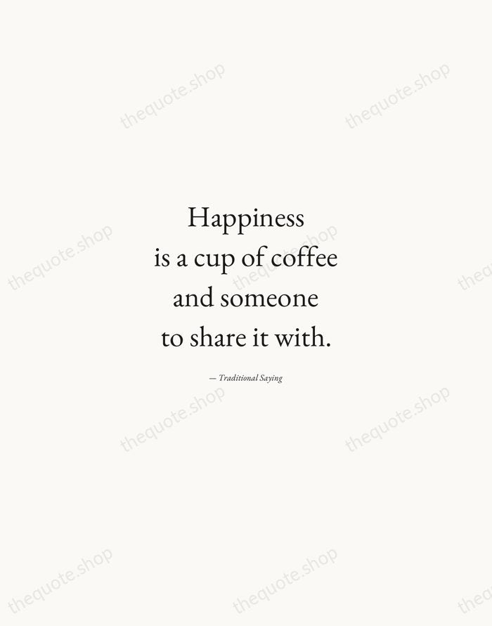 Happiness is a cup of coffee and someone to share it with. — Traditional Saying — Quiet Garamond